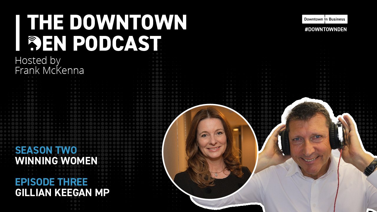 The Downtown Den Podcast. Season Two. Winning Women – Gillian Keegan MP
